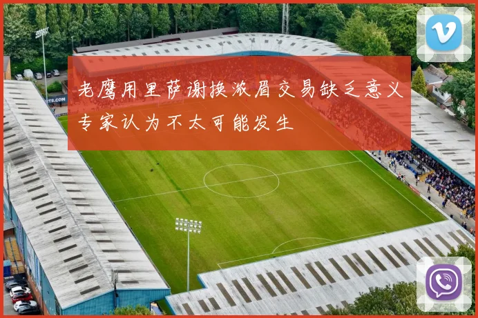 老鹰用里萨谢换浓眉交易缺乏意义专家认为不太可能发生